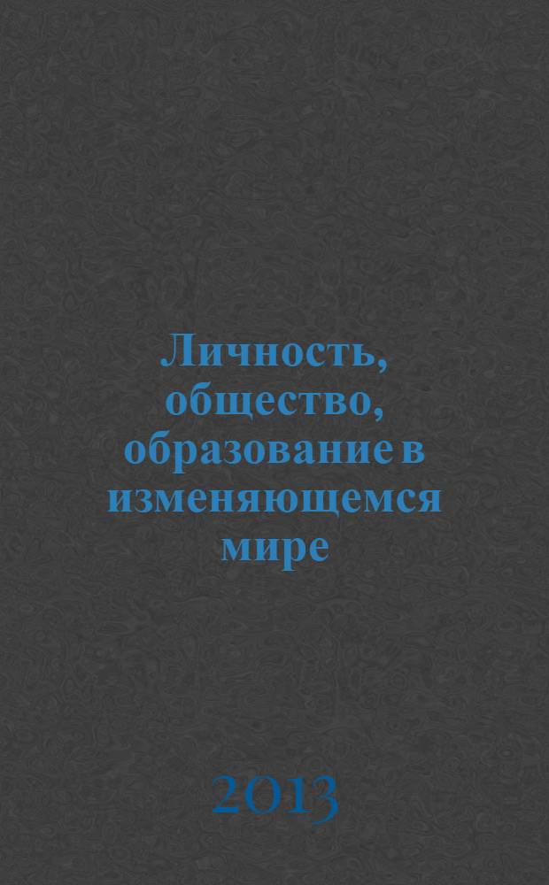 Личность, общество, образование в изменяющемся мире : межвузовский сборник научных трудов : материалы XVI ежегодной Международной научно-практической конференции, 11-12 апреля 2013 г., Санкт-Петербург : в 2 ч