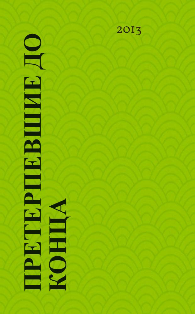 Претерпевшие до конца : судьбы царских слуг, оставшихся верными долгу и присяге