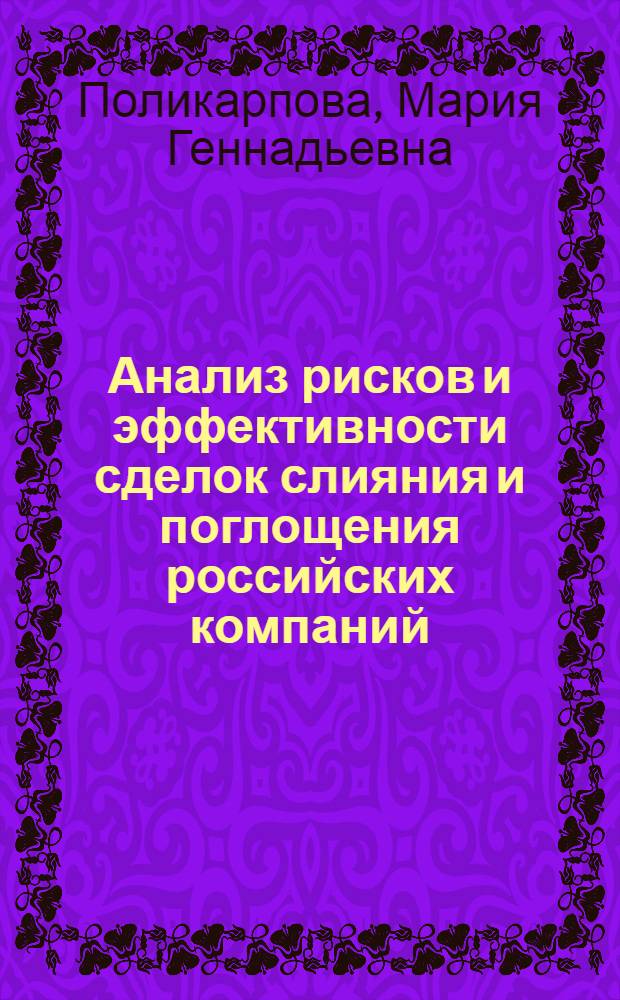 Анализ рисков и эффективности сделок слияния и поглощения российских компаний : монография