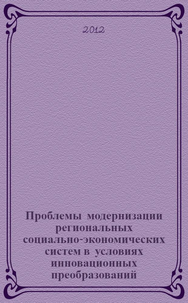 Проблемы модернизации региональных социально-экономических систем в условиях инновационных преобразований : материалы международной научно-практической конференции, 27 ноября 2012 года