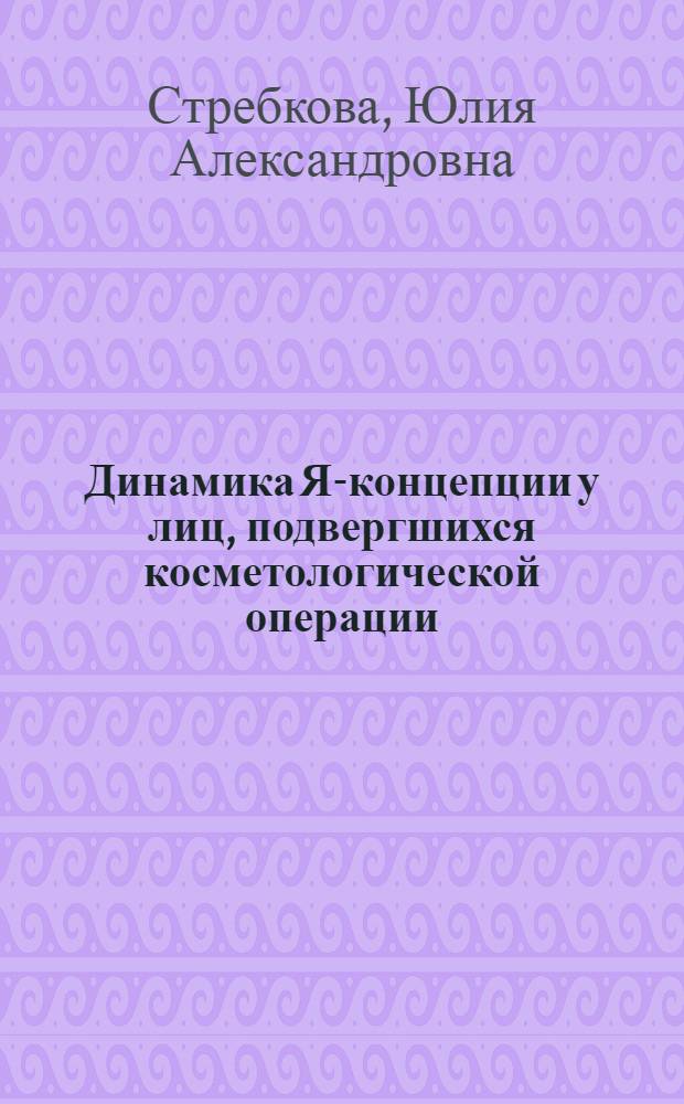 Динамика Я-концепции у лиц, подвергшихся косметологической операции : монография