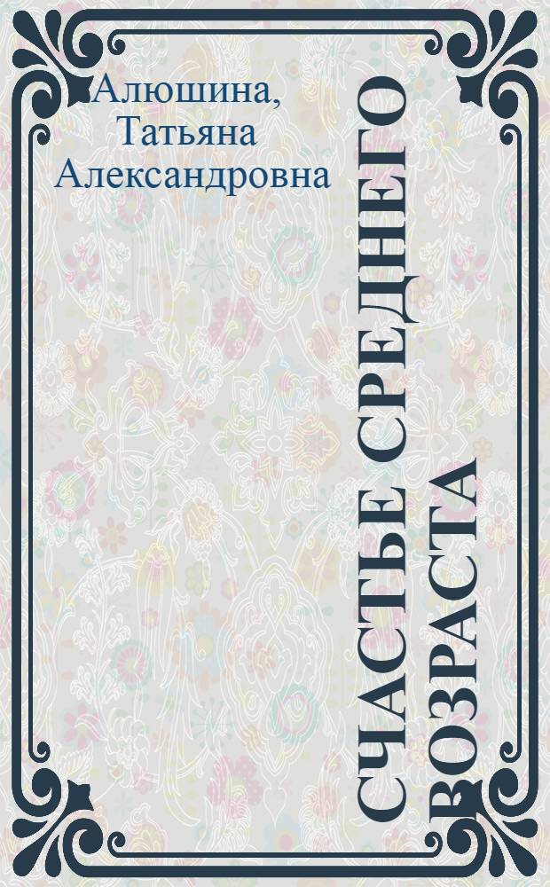 Счастье среднего возраста : роман