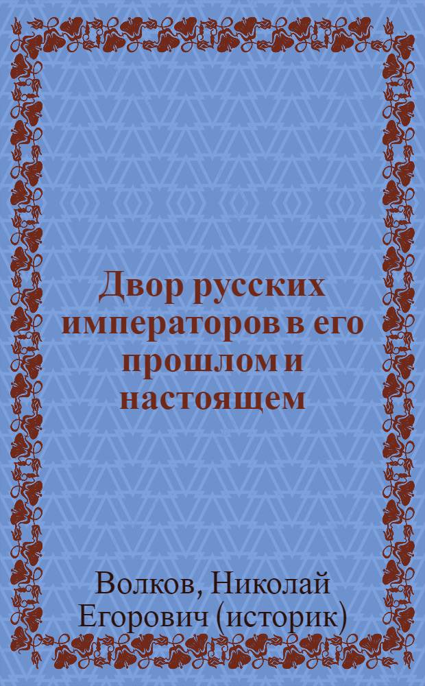 Двор русских императоров в его прошлом и настоящем : справочные материалы