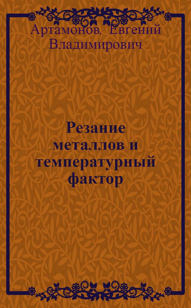 Резание металлов и температурный фактор : учебное пособие : для студентов высших учебных заведений по дисциплинам "Резание материалов", "Процессы формообразования и режущий инструмент", "Режущий инструмент", "Инструментальное обеспечение машиностроительных производств", специальностей 120100 - Технология машиностроения, 120200 - Металлообрабатывающие станки и комплексы, бакалавров и магистров, обучающихся по направлениям: 15100 - Технологические машины и оборудование, 151900 - Конструкторско-технологическое обеспечение машиностроительных производств, аспирантов специальностей 05.02.07 - Технология и оборудование механической и физико-технической обработки и 05.02.08 - Технология машиностроения