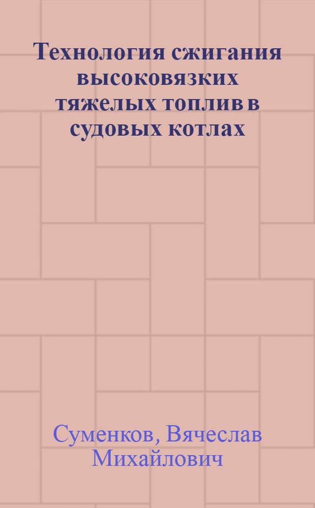 Технология сжигания высоковязких тяжелых топлив в судовых котлах : научное электронное издание : монография