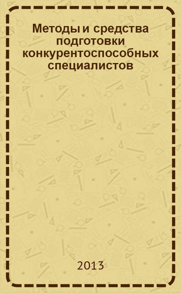 Методы и средства подготовки конкурентоспособных специалистов: теория и практика : материалы седьмой международной научно-методической конференции, 15 марта 2013 г