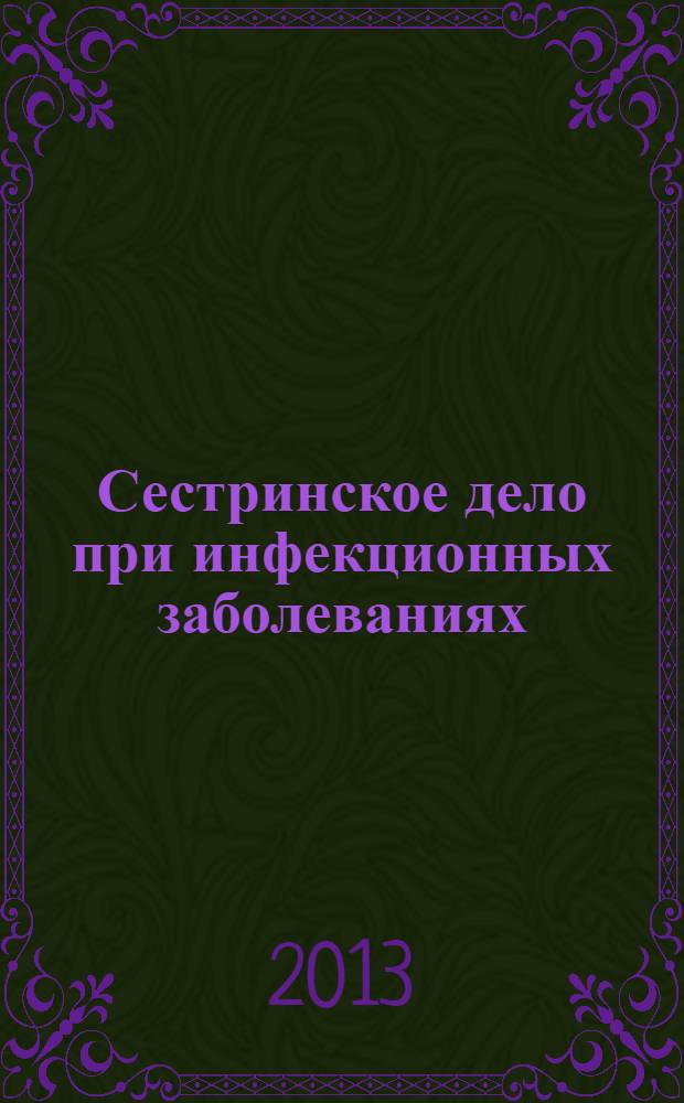 Сестринское дело при инфекционных заболеваниях : учебное пособие для студентов учреждений среднего профессионального образования, обучающихся по дисциплине "Инфекционные болезни" по специальности "Сестринское дело"
