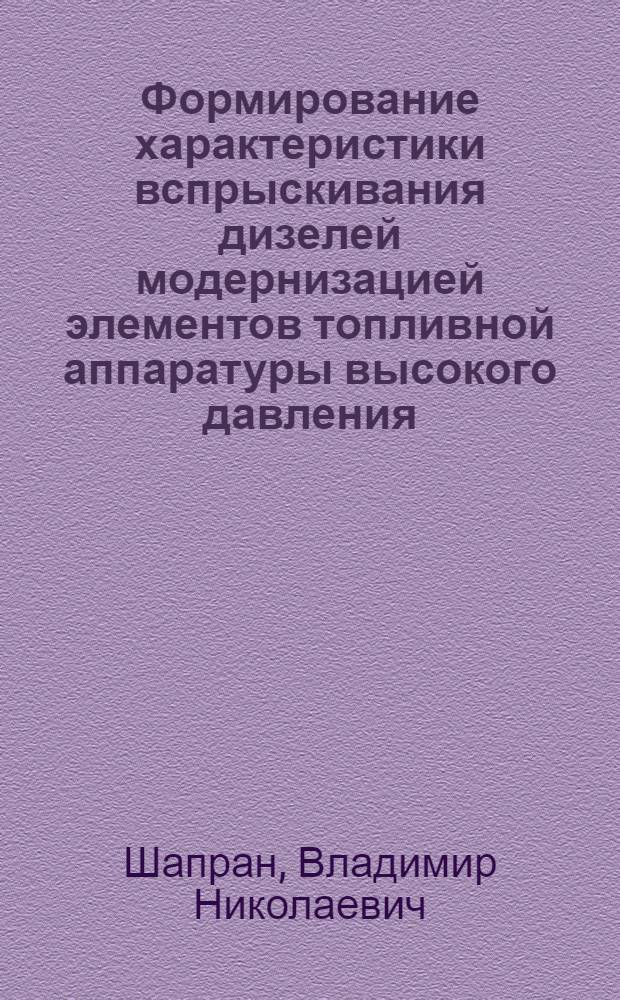 Формирование характеристики вспрыскивания дизелей модернизацией элементов топливной аппаратуры высокого давления : монография