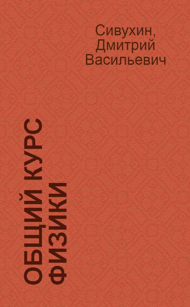 Общий курс физики : учебное пособие : для студентов физических специальностей высших учебных заведений : в 5 т.