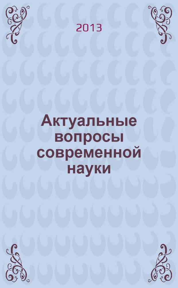 Актуальные вопросы современной науки : материалы XVIII-й Международной научно-практической конференции (28 января 2013 г.) : сборник научных трудов