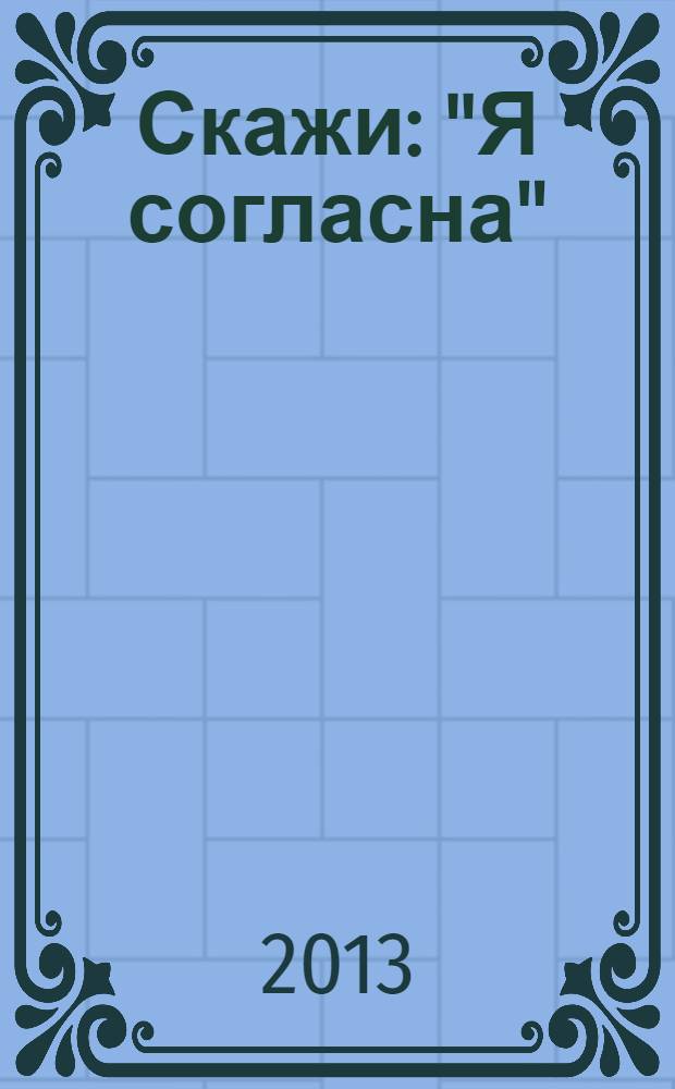 Скажи: "Я согласна" : роман
