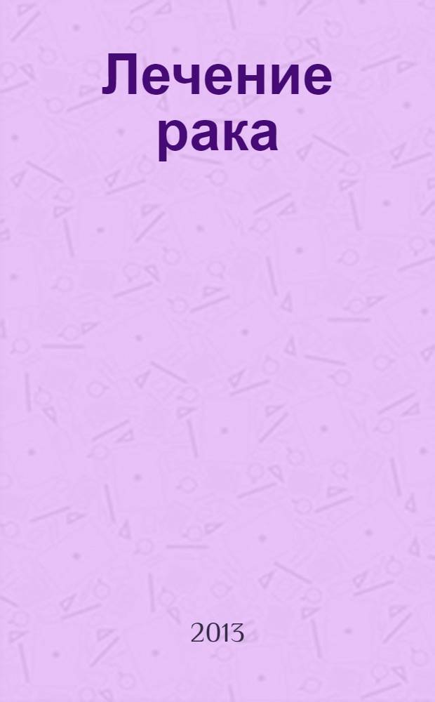 Лечение рака : антираковая диета. Генная диагностика и терапия. Стволовые клетки. Фитотерапия