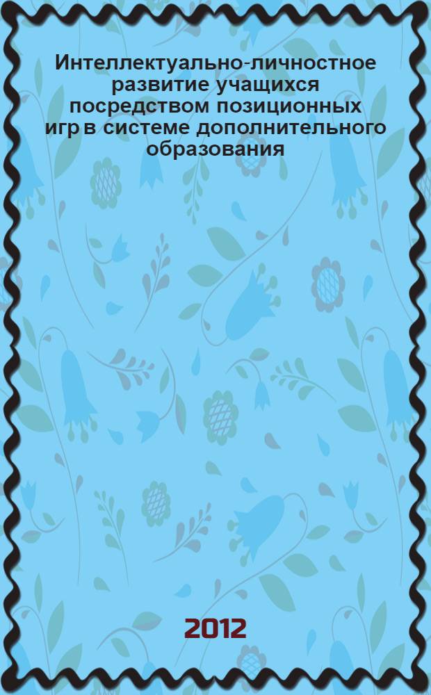Интеллектуально-личностное развитие учащихся посредством позиционных игр в системе дополнительного образования : монография