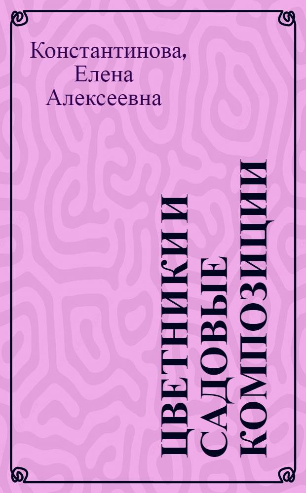 Цветники и садовые композиции : идеи, принципы, примеры