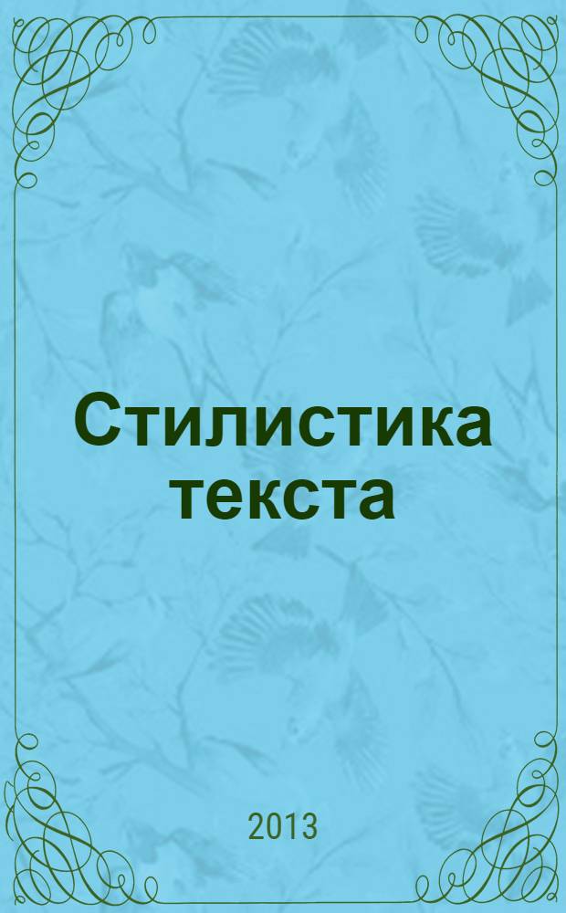 Стилистика текста : учебное пособие для студентов, абитуриентов, преподавателей-филологов и учащихся старших классов школ гуманитарного профиля