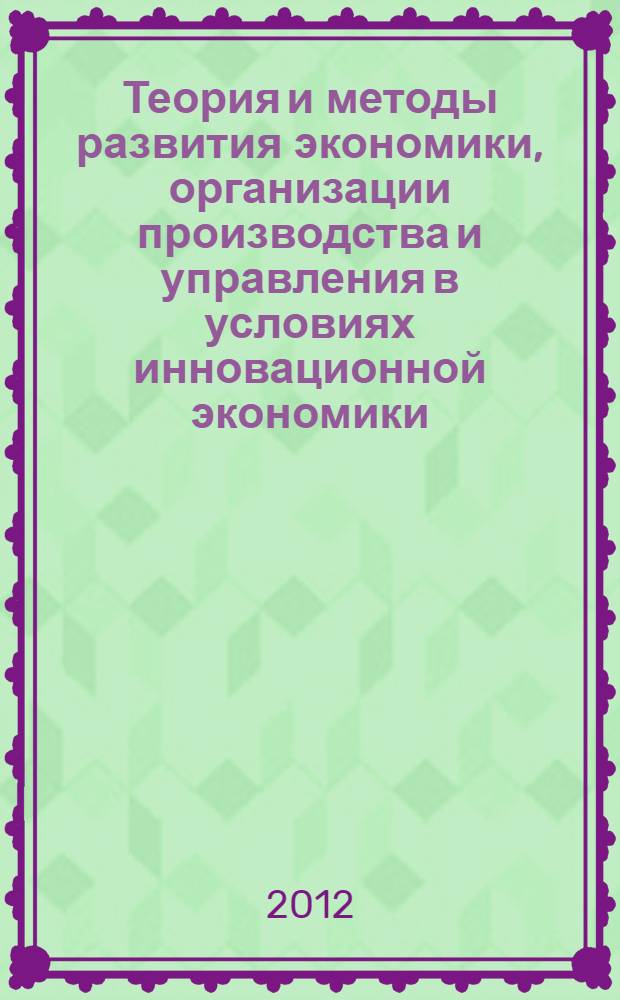 Теория и методы развития экономики, организации производства и управления в условиях инновационной экономики : материалы внутривузовской научно-практической конференции, 23 апреля 2012 г