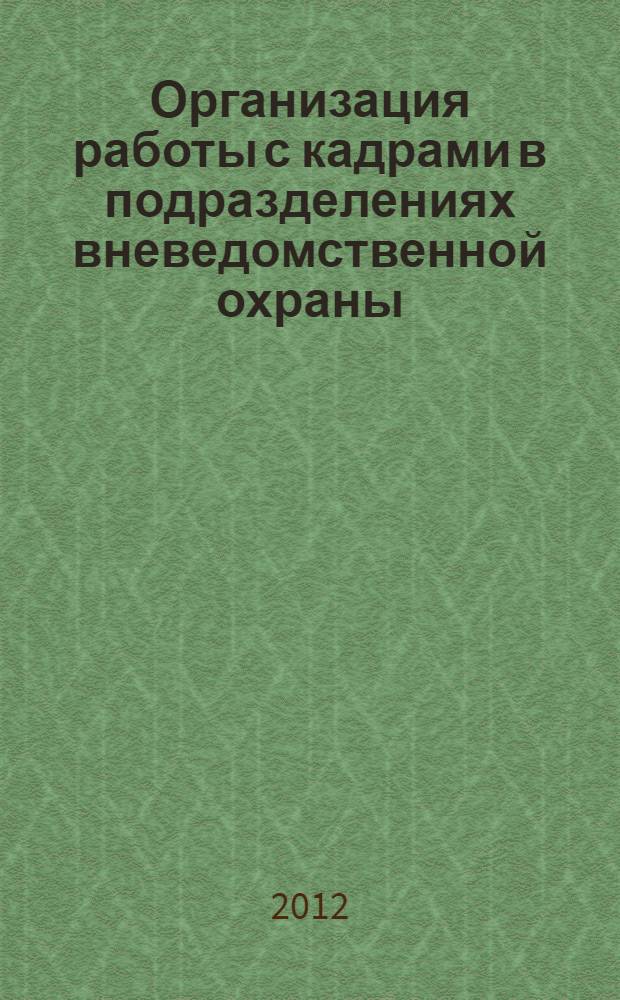 Организация работы с кадрами в подразделениях вневедомственной охраны : учебное пособие