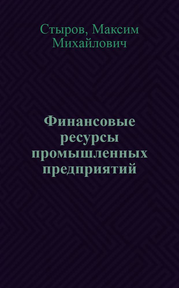 Финансовые ресурсы промышленных предприятий: теория, анализ, управление