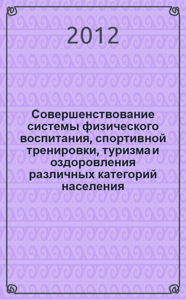 Совершенствование системы физического воспитания, спортивной тренировки, туризма и оздоровления различных категорий населения. Т. 1