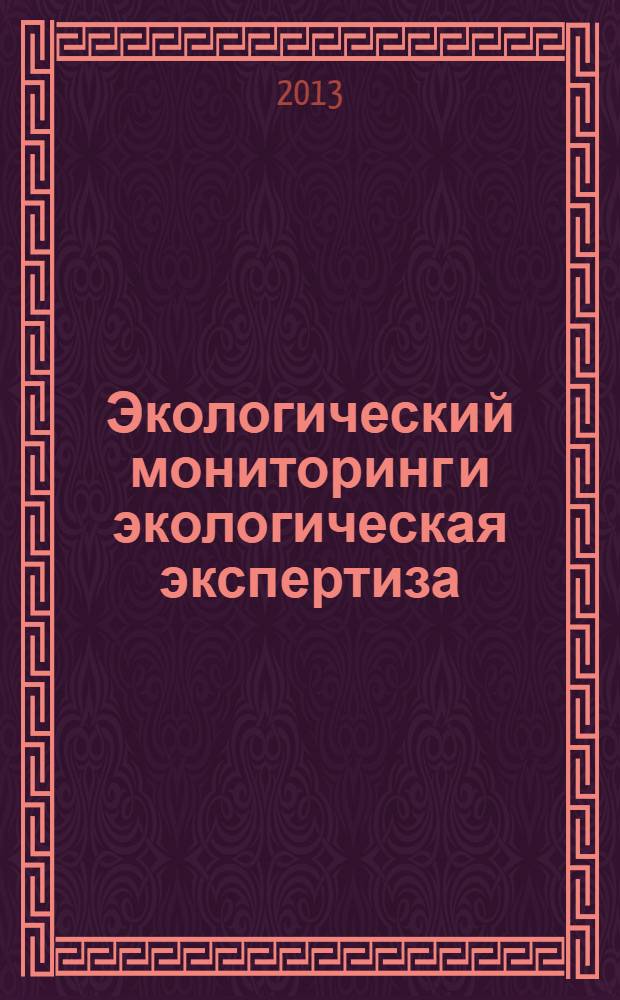 Экологический мониторинг и экологическая экспертиза : учебное пособие для студентов по специальности "География. Охрана природы" : соответствует Федеральному государственному образовательному стандарту 3-го поколения