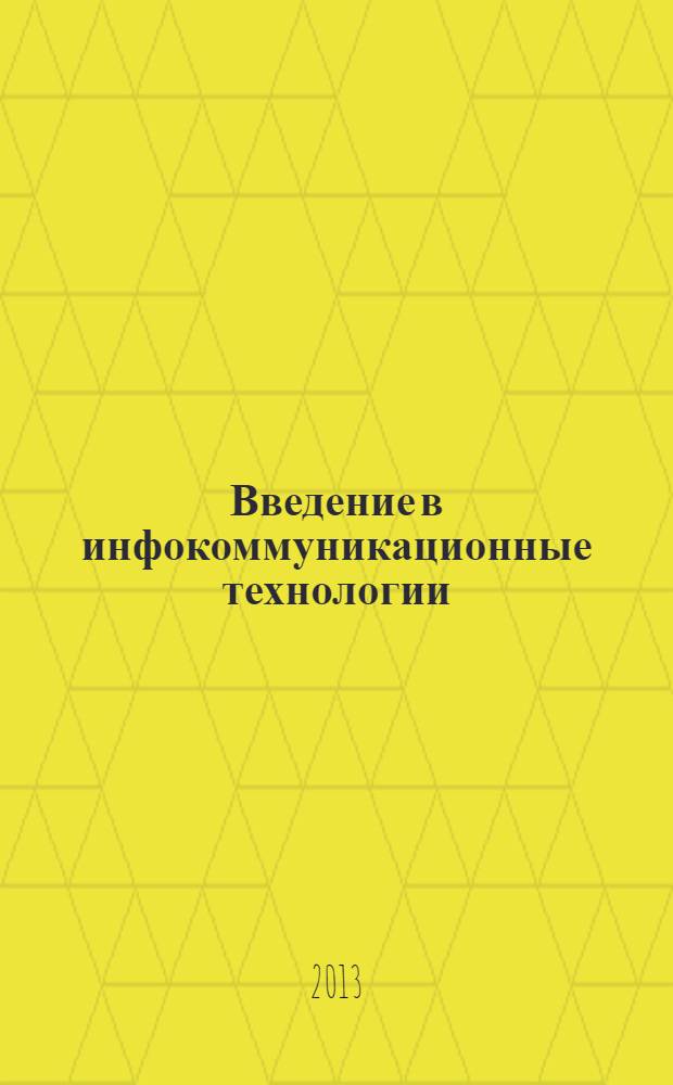 Введение в инфокоммуникационные технологии : учебное пособие для студентов высших учебных заведений, обучающихся по направлению подготовки 210700 - Инфокоммуникационные технологии и системы связи квалификации (степени) "бакалавр" и "магистр" : соответствует Федеральному государственному образовательному стандарту 3-го поколения