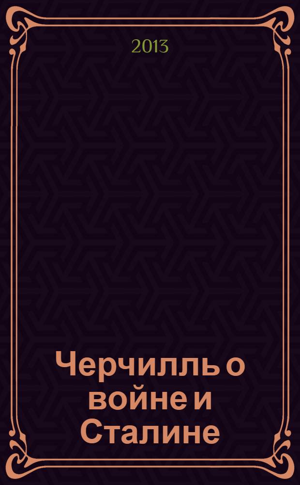 Черчилль о войне и Сталине : действия. Оценки. Выводы : по страницам мемуаров Уинстона Черчилля "Вторая мировая война"