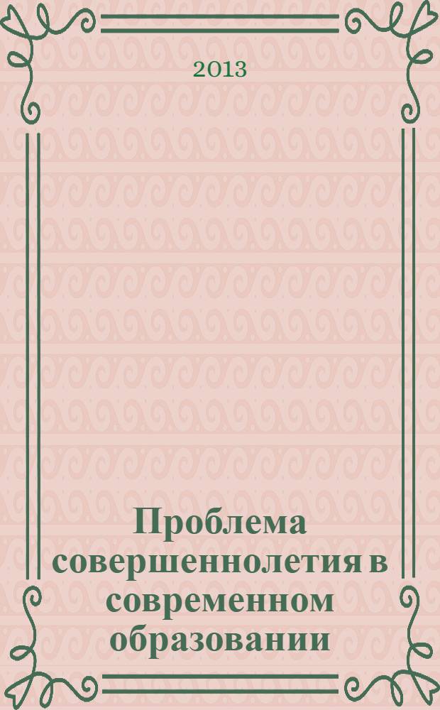 Проблема совершеннолетия в современном образовании: становление человека от рождения до 21 года : сборник материалов III-й Международной научно-практической конференции, 17 апреля 2013 г