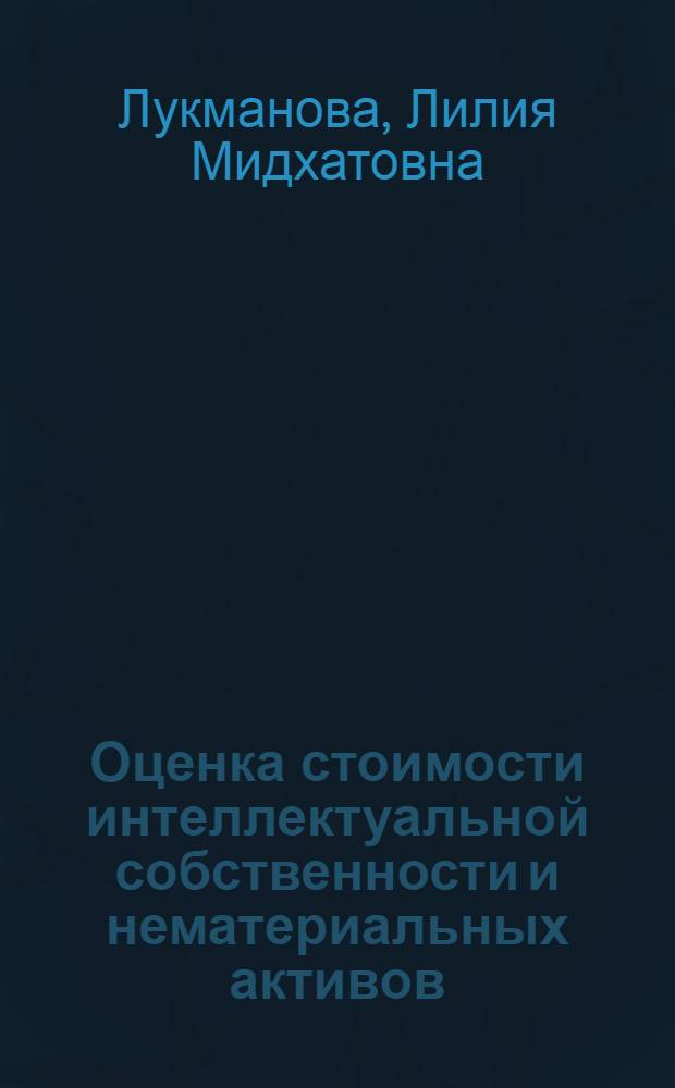 Оценка стоимости интеллектуальной собственности и нематериальных активов : учебное пособие