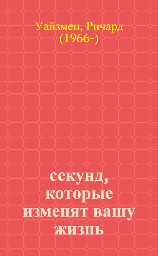 59 секунд, которые изменят вашу жизнь : 10 правил как обрести счастье и перестать беспокоиться