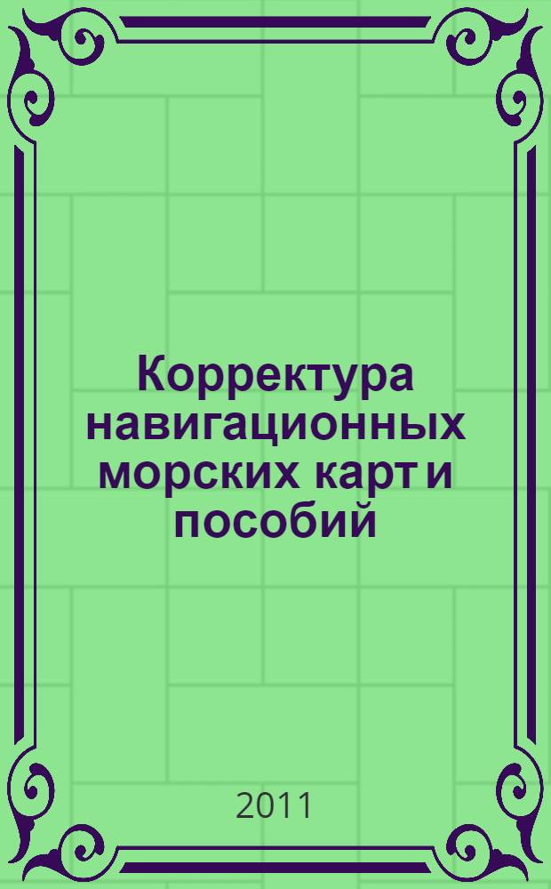 Корректура навигационных морских карт и пособий : учебное пособие : для курсантов (студентов) по специальности 180402 "Судовождение"