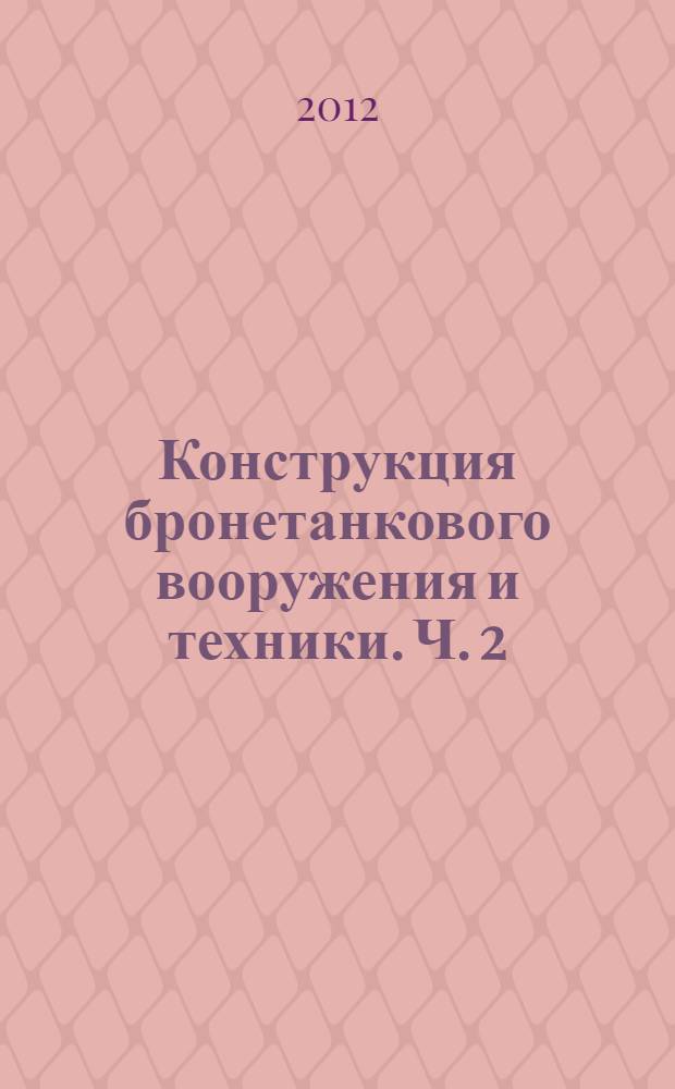 Конструкция бронетанкового вооружения и техники. Ч. 2 : Конструкция, теория движения, динамика и методы расчета многоцелевых колесных машин