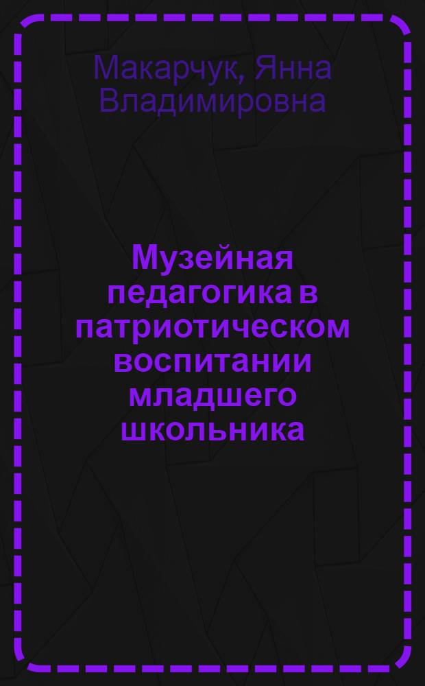 Музейная педагогика в патриотическом воспитании младшего школьника : учебное пособие