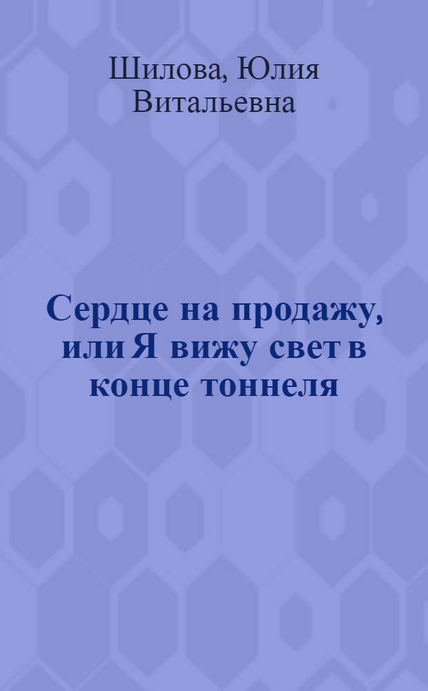 Сердце на продажу, или Я вижу свет в конце тоннеля : роман