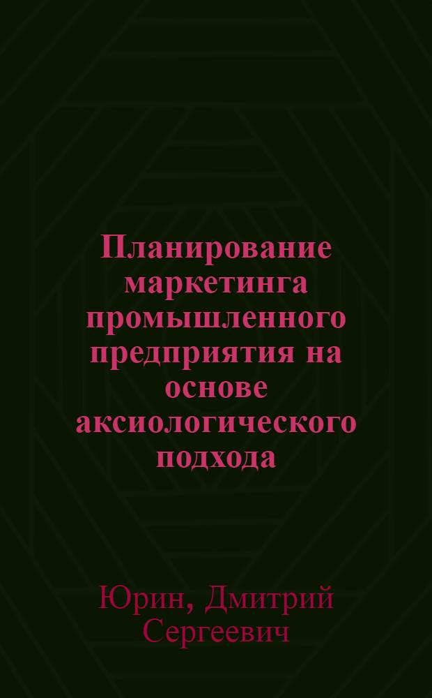 Планирование маркетинга промышленного предприятия на основе аксиологического подхода : автореферат диссертации на соискание ученой степени к. э. н. : специальность 08.00.05 <Экономика и управление народным хозяйством>