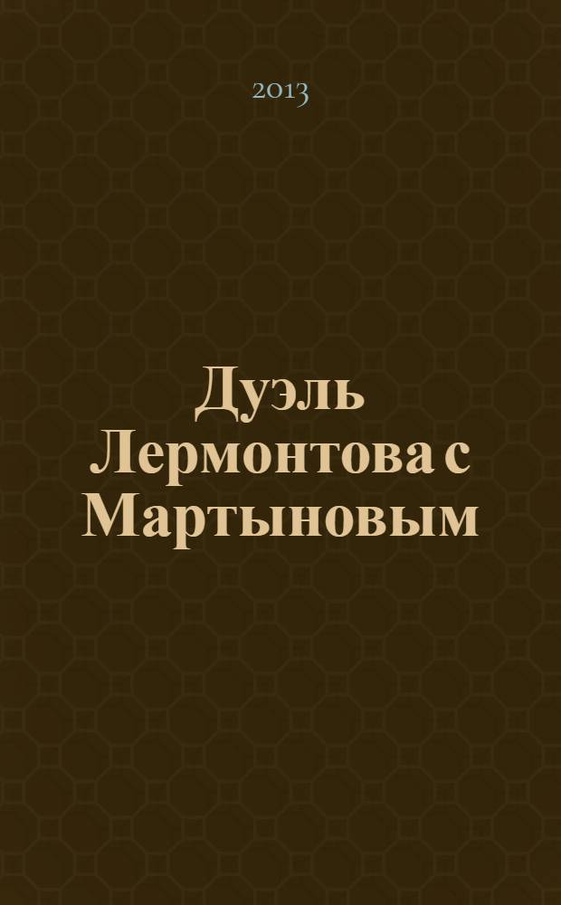 Дуэль Лермонтова с Мартыновым : изыскания и материалы : к 200-летию рождения М.Ю. Лермонтова