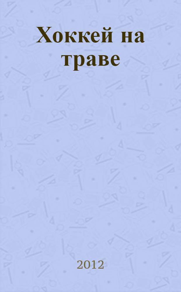 Хоккей на траве : технические требования к спортивному оборудованию, инвентарю и другим спортивно-технологическим средствам