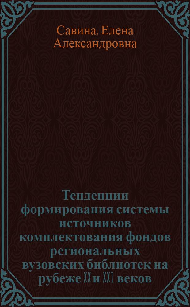 Тенденции формирования системы источников комплектования фондов региональных вузовских библиотек на рубеже XX и XXI веков : автореферат диссертации на соискание ученой степени к. п. н. : специальность 05.25.03 <Библиотековедение, библиографоведение и книговед.>