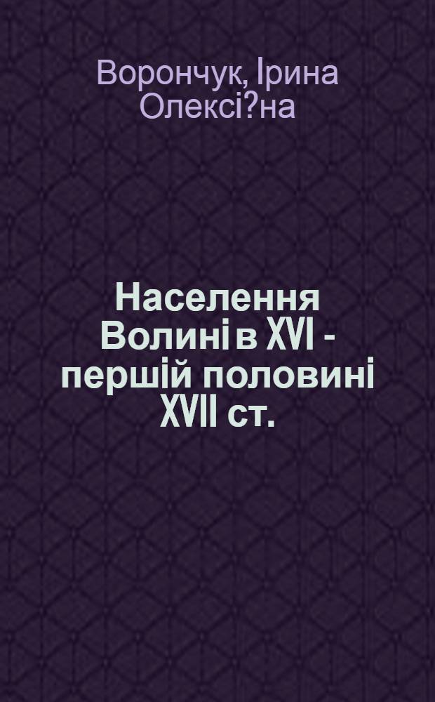 Населення Волинi в XVI - першiй половинi XVII ст.: родина, домогосподарство, демографiчнi чинники