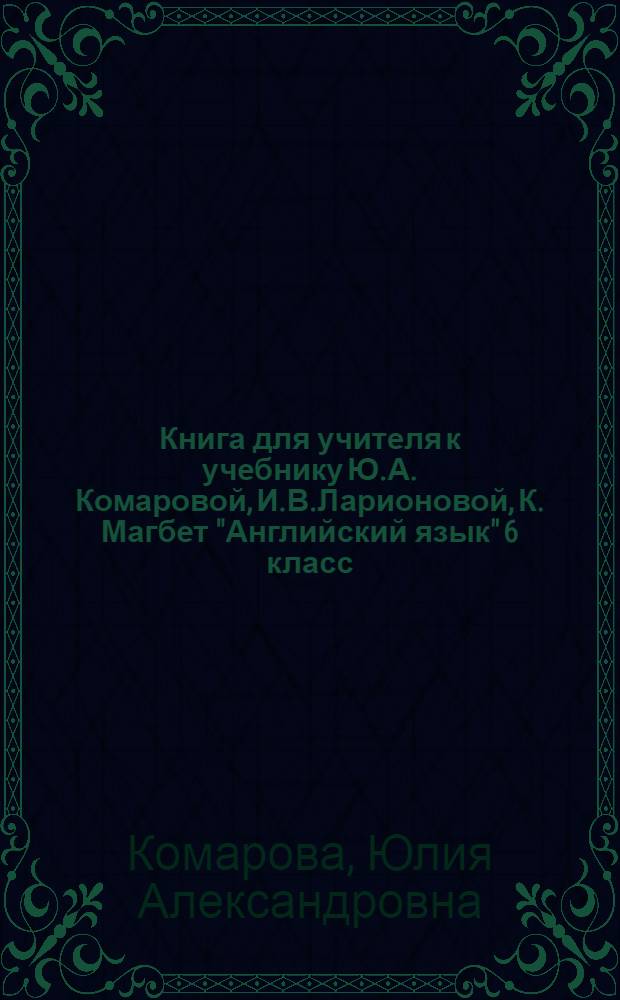 Книга для учителя к учебнику Ю.А. Комаровой, И.В.Ларионовой, К. Магбет "Английский язык" 6 класс