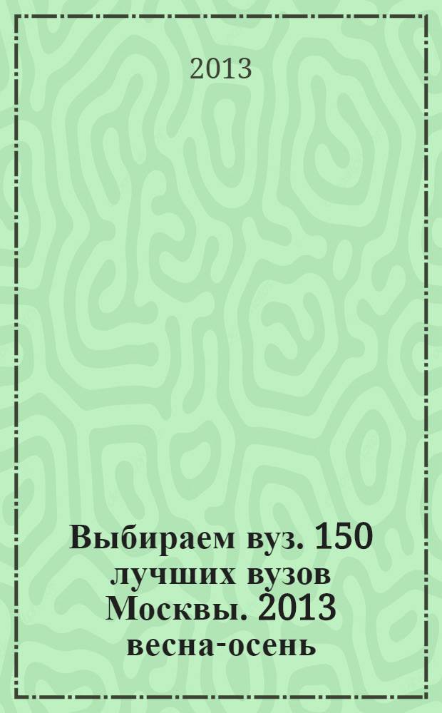 Выбираем вуз. 150 лучших вузов Москвы. 2013 весна-осень