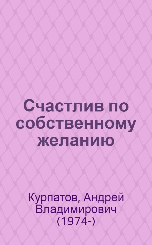 Счастлив по собственному желанию : первая половина пути : + бонус: дополнительно 30 советов