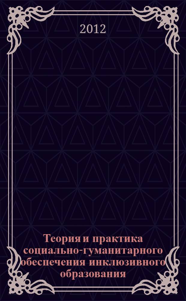 Теория и практика социально-гуманитарного обеспечения инклюзивного образования : лекционный курс Всероссийской научной школы с международным участием, Новосибирск, 10-12 октября 2012. Вып. 3