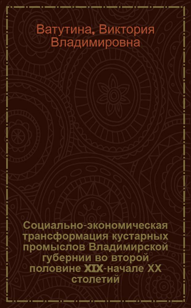 Социально-экономическая трансформация кустарных промыслов Владимирской губернии во второй половине XIX-начале ХХ столетий : автореферат диссертации на соискание ученой степени к. ист. н. : специальность 07.00.02 <Отечеств. история>
