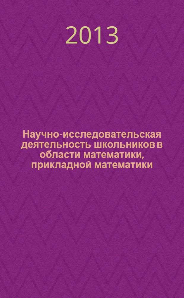 Научно-исследовательская деятельность школьников в области математики, прикладной математики, информатики : материалы Пятой региональной научно-практической конференции, Архангельск