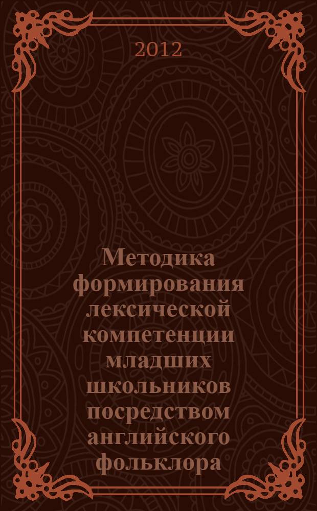 Методика формирования лексической компетенции младших школьников посредством английского фольклора : автореф. дис. на соиск. учен. степ. к. п. н. : специальность 13.00.02 <Теория и методика обучения и воспитания по областям и уровням образования>