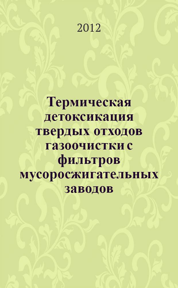 Термическая детоксикация твердых отходов газоочистки с фильтров мусоросжигательных заводов : автореф. дис. на соиск. учен. степ. к. т. н. : специальность 03.02.08 <Экология по отраслям> : специальность 05.17.08 <Процессы и аппараты химических технологий>