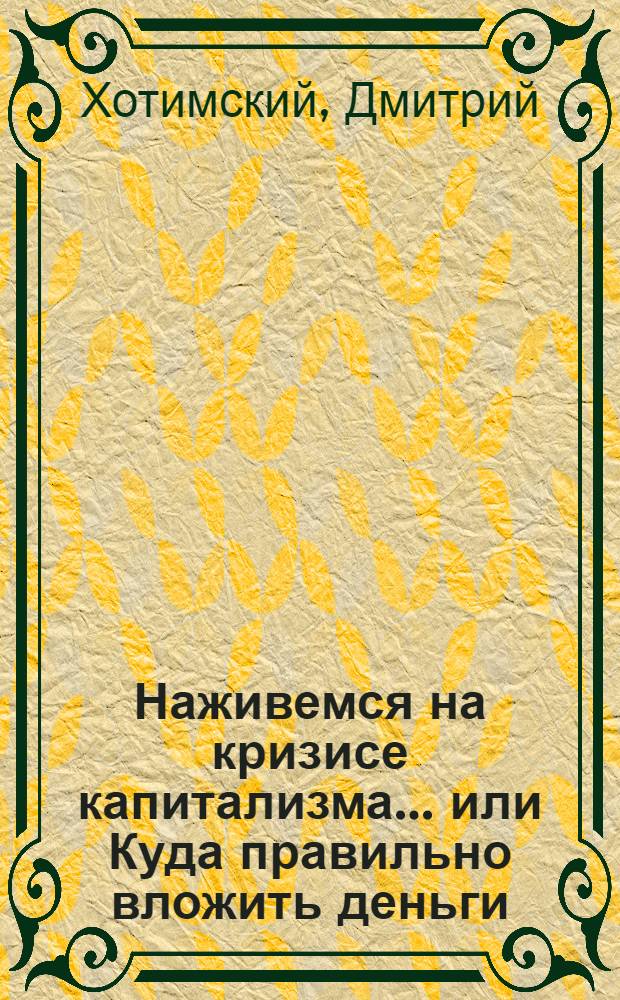 Наживемся на кризисе капитализма ...или Куда правильно вложить деньги