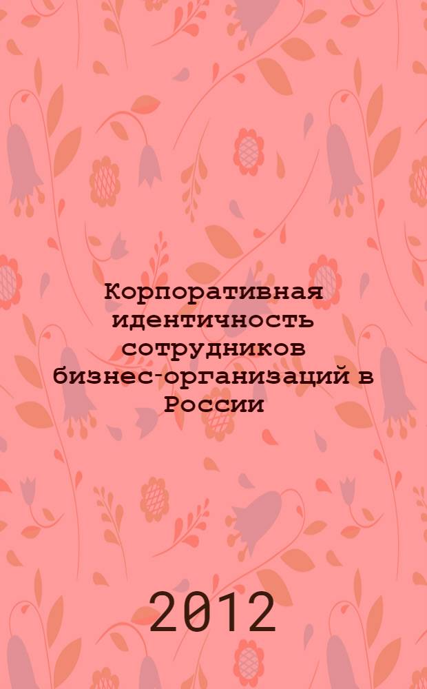 Корпоративная идентичность сотрудников бизнес-организаций в России : автореф. дис. на соиск. учен. степ. к. социол. н. : специальность 22.00.04 <Социальная структура, социальные институты и процессы>