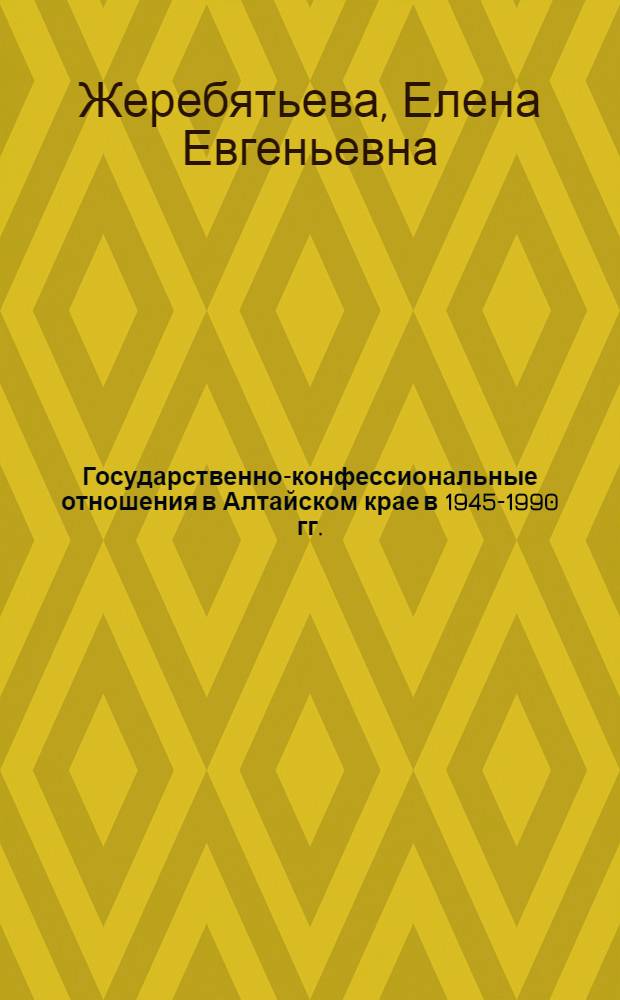 Государственно-конфессиональные отношения в Алтайском крае в 1945-1990 гг. : автореф. дис. на соиск. учен. степ. к. ист. н. : специальность 07.00.02 <Отечественная история>