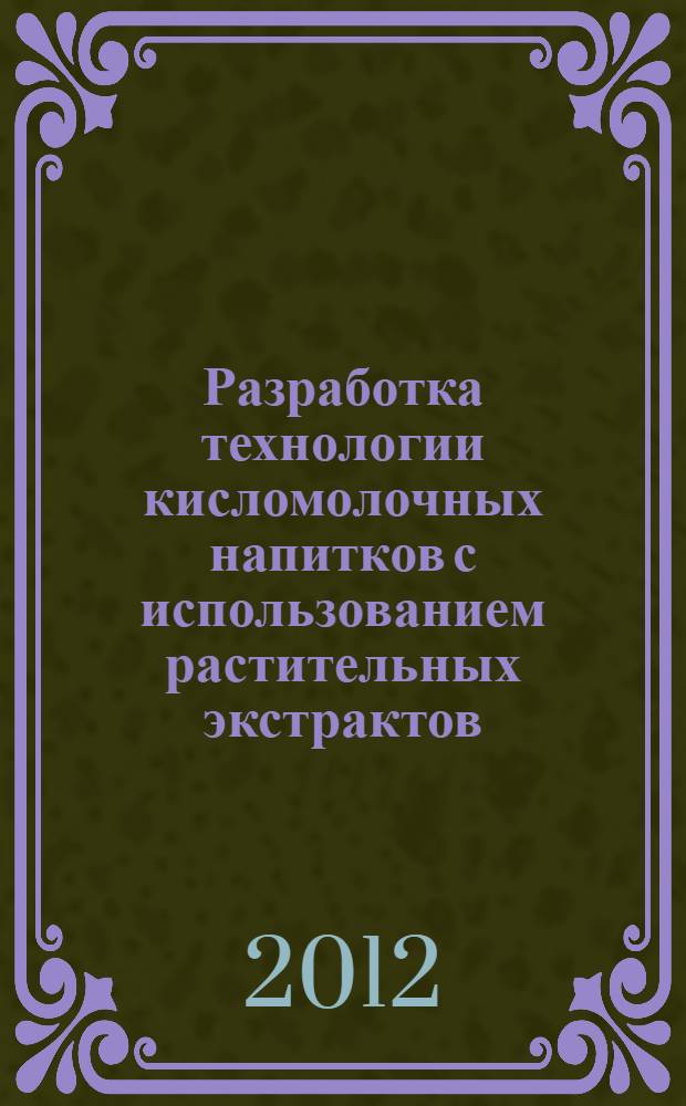 Разработка технологии кисломолочных напитков с использованием растительных экстрактов, обогащенных биологически активными веществами : автореф. дис. на соиск. учен. степ. к. т. н. : специальность 05.18.04 <Технология мясных, молочных и рыбных продуктов и холодильных производств>